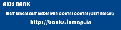 AXIS BANK  WEST BENGAL EAST MEDINIPUR CONTAI CONTAI (WEST BENGAL)  banks information 